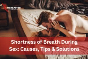 Shortness of Breath During Sex: Causes, Tips & Solutions