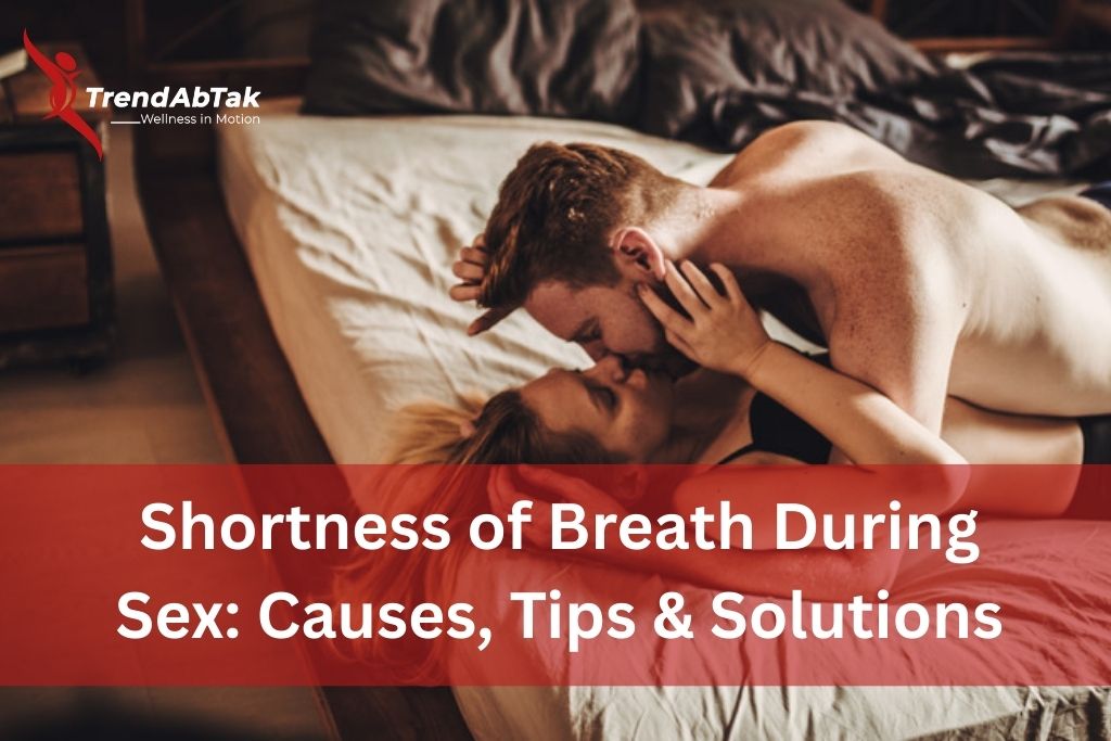 Shortness of Breath During Sex: Causes, Tips & Solutions